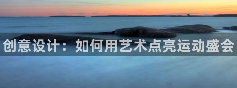 ug环球官网注册：创意设计：如何用艺术点亮运动盛会