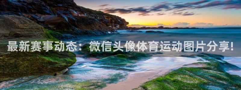 ug环球官网登录入口：最新赛事动态：微信头像体育运动图片分享!