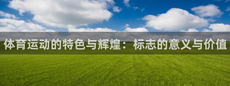 ug环球官网：体育运动的特色与辉煌：标志的意义与价值