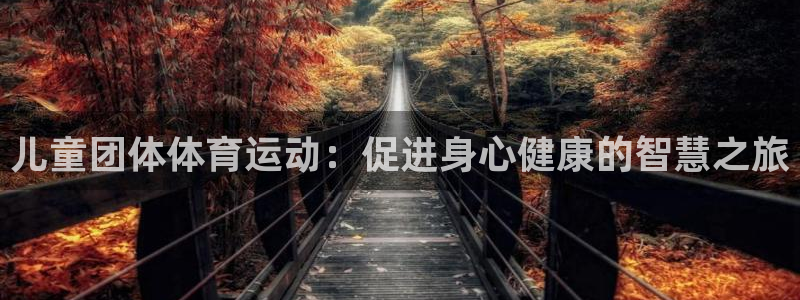 ug环球官网注册：儿童团体体育运动：促进身心健康的智慧之旅