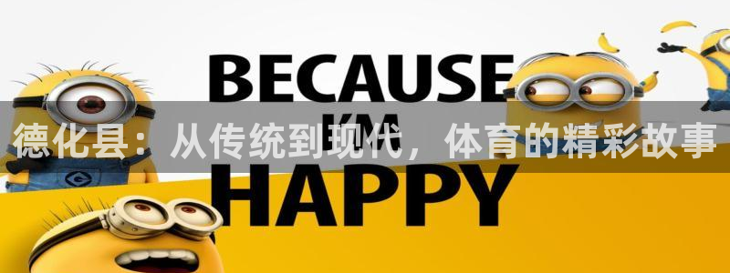 ug环球官网注册：德化县：从传统到现代，体育的精彩故事